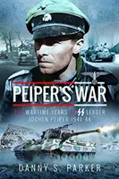 Wojna Peipera: Wojenne lata dowódcy SS Jochena Peipera, 1941-44 - Peiper's War: The Wartime Years of SS Leader Jochen Peiper, 1941-44