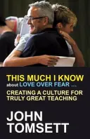 Tyle wiem o miłości ponad strachem...: Tworzenie kultury naprawdę wspaniałego nauczania - This Much I Know about Love Over Fear ...: Creating a Culture for Truly Great Teaching