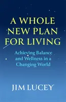 Zupełnie nowy plan na życie - osiągnięcie równowagi i dobrego samopoczucia w zmieniającym się świecie - Whole New Plan for Living - Achieving Balance and Wellness in a Changing World