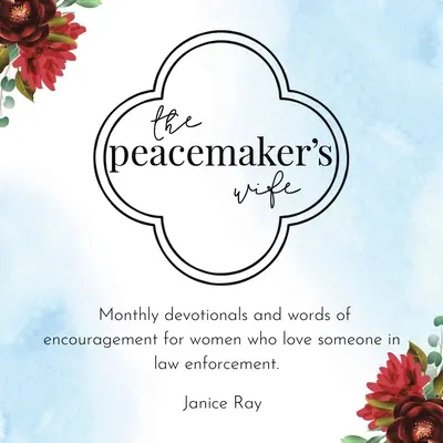 The Peacemaker's Wife: Miesięczne dewocjonalia i słowa zachęty dla kobiet, które kochają kogoś z organów ścigania. - The Peacemaker's Wife: Monthly Devotionals and Words of Encouragement for Women Who Love Someone in Law Enforcement.