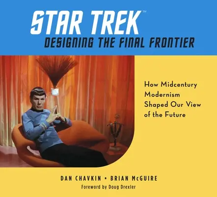 Star Trek: Projektując ostateczną granicę: Jak modernizm połowy wieku ukształtował nasz pogląd na przyszłość - Star Trek: Designing the Final Frontier: How Midcentury Modernism Shaped Our View of the Future