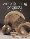 Projekty toczenia w drewnie: Warsztatowy przewodnik po kształtach - Woodturning Projects: A Workshop Guide to Shapes