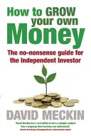 Jak pomnażać własne pieniądze: Bezsensowny przewodnik dla niezależnych inwestorów - How to Grow Your Own Money: The No-Nonsense Guide for the Independent Investor