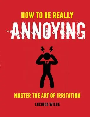 Jak być naprawdę irytującym: Opanuj sztukę irytacji - How to Be Really Annoying: Master the Art of Aggravation