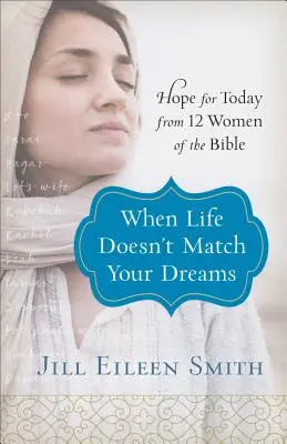 Kiedy życie nie spełnia marzeń: Nadzieja na dziś od 12 kobiet z Biblii - When Life Doesn't Match Your Dreams: Hope for Today from 12 Women of the Bible