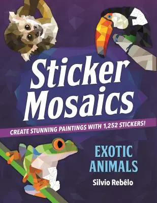 Naklejkowe mozaiki: egzotyczne zwierzęta: Stwórz oszałamiające obrazy za pomocą 1 252 naklejek! - Sticker Mosaics: Exotic Animals: Create Stunning Paintings with 1,252 Stickers!
