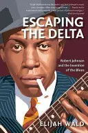 Ucieczka z Delty: Robert Johnson i wynalezienie bluesa - Escaping the Delta: Robert Johnson and the Invention of the Blues