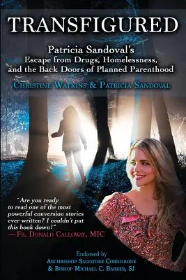 Przemieniona: Ucieczka Patricii Sandoval od narkotyków, bezdomności i tylnych drzwi planowanego rodzicielstwa - Transfigured: Patricia Sandoval's Escape from Drugs, Homelessness, and the Back Doors of Planned Parenthood