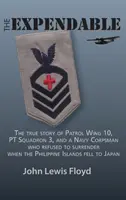 The Expendable: The True Story of Patrol Wing 10, PT Squadron 3, and a Navy Corpsman Who Refused to Surrender When the Philippine Isla