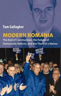 Współczesna Rumunia: koniec komunizmu, porażka demokratycznych reform i kradzież narodu - Modern Romania: The End of Communism, the Failure of Democratic Reform, and the Theft of a Nation