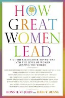 Jak przewodzą wielkie kobiety: Przygoda matki i córki w życiu kobiet kształtujących świat - How Great Women Lead: A Mother-Daughter Adventure Into the Lives of Women Shaping the World