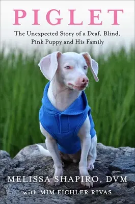 Prosiaczek: Niespodziewana historia głuchego, niewidomego, różowego szczeniaka i jego rodziny - Piglet: The Unexpected Story of a Deaf, Blind, Pink Puppy and His Family