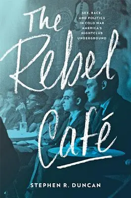 The Rebel Caf: Seks, rasa i polityka w amerykańskim klubie nocnym z czasów zimnej wojny - The Rebel Caf: Sex, Race, and Politics in Cold War America's Nightclub Underground