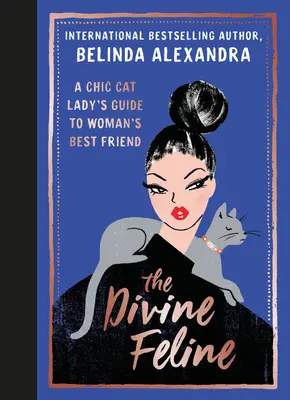 The Divine Feline: Przewodnik eleganckiej kociej damy po najlepszym przyjacielu kobiety - The Divine Feline: A Chic Cat Lady's Guide to Woman's Best Friend