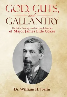 Bóg, odwaga i waleczność: Wiara, odwaga i osiągnięcia majora Jamesa Lide Cokera - God, Guts, and Gallantry: The Faith, Courage, and Accomplishments of Major James Lide Coker