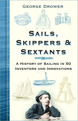 Żagle, sternicy i sekstanty: Historia żeglarstwa w 50 wynalazcach i innowacjach - Sails, Skippers & Sextants: A History of Sailing in 50 Inventors and Innovations