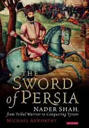 Miecz Persji: Nader Szah, od plemiennego wojownika do podbijającego tyrana - The Sword of Persia: Nader Shah, from Tribal Warrior to Conquering Tyrant