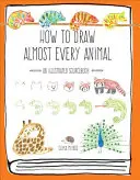 Jak narysować prawie każde zwierzę: Ilustrowany podręcznik - How to Draw Almost Every Animal: An Illustrated Sourcebook