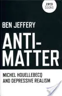 Antymateria: Michel Houellebecq i realizm depresyjny - Anti-Matter: Michel Houellebecq and Depressive Realism