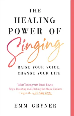 Uzdrawiająca moc śpiewu: Raise Your Voice, Change Your Life (What Touring with David Bowie, Single Parenting and Ditching the Music Business Ta - The Healing Power of Singing: Raise Your Voice, Change Your Life (What Touring with David Bowie, Single Parenting and Ditching the Music Business Ta