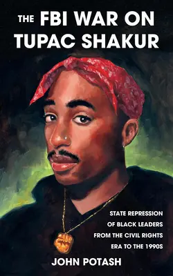 Wojna FBI z Tupakiem Shakurem: represje państwa wobec czarnoskórych przywódców od ery praw obywatelskich do lat 90. XX wieku - The FBI War on Tupac Shakur: The State Repression of Black Leaders from the Civil Rights Era to the 1990s