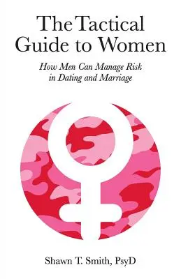 Taktyczny przewodnik po kobietach: jak mężczyźni mogą zarządzać ryzykiem na randkach i w małżeństwie - The Tactical Guide to Women: How Men Can Manage Risk in Dating and Marriage