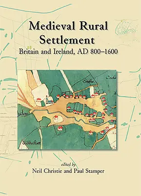 Średniowieczne osadnictwo wiejskie: Wielka Brytania i Irlandia, Ad 800-1600 - Medieval Rural Settlement: Britain and Ireland, Ad 800-1600