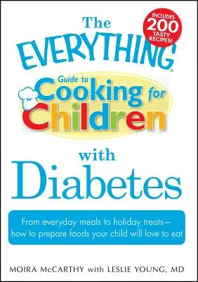 The Everything Guide to Cooking for Children with Diabetes: Od codziennych posiłków po świąteczne przysmaki - jak przygotować potrawy, które dziecko pokocha jeść - The Everything Guide to Cooking for Children with Diabetes: From Everyday Meals to Holiday Treats - How to Prepare Foods Your Child Will Love to Eat