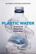 Plastikowa woda: Społeczne i materialne życie wody butelkowanej - Plastic Water: The Social and Material Life of Bottled Water