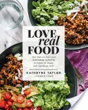 Love Real Food: More Than 100 Feel-Good Vegetarian Favorites to Delight the Senses and Nourish the Body: Książka kucharska - Love Real Food: More Than 100 Feel-Good Vegetarian Favorites to Delight the Senses and Nourish the Body: A Cookbook