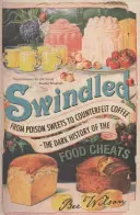 Swindled - Od trujących słodyczy po podrabianą kawę - mroczna historia oszustów spożywczych - Swindled - From Poison Sweets to Counterfeit Coffee - The Dark History of the Food Cheats