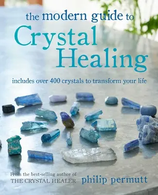 Nowoczesny przewodnik po uzdrawianiu kryształami: Zawiera ponad 400 kryształów, które odmienią twoje życie - The Modern Guide to Crystal Healing: Includes Over 400 Crystals to Transform Your Life