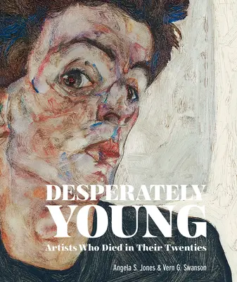 Desperacko młodzi: Artyści, którzy zmarli w wieku dwudziestu lat - Desperately Young: Artists Who Died in Their Twenties