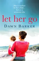 Let Her Go - emocjonalna i rozdzierająca serce opowieść o macierzyństwie i rodzinie, która zapiera dech w piersiach - Let Her Go - An emotional and heartbreaking tale of motherhood and family that will leave you breathless