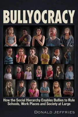 Bullyocracy: Jak hierarchia społeczna pozwala dręczycielom rządzić szkołami, miejscami pracy i całym społeczeństwem - Bullyocracy: How the Social Hierarchy Enables Bullies to Rule Schools, Work Places, and Society at Large