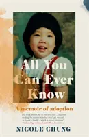 Wszystko, co możesz kiedykolwiek wiedzieć - wspomnienie adopcji (Chung Nicole (autorka)) - All You Can Ever Know - A memoir of adoption (Chung Nicole (Author))