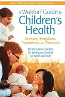 Waldorfski przewodnik po zdrowiu dzieci: Choroby, objawy, leczenie i terapie - A Waldorf Guide to Children's Health: Illnesses, Symptoms, Treatments and Therapies