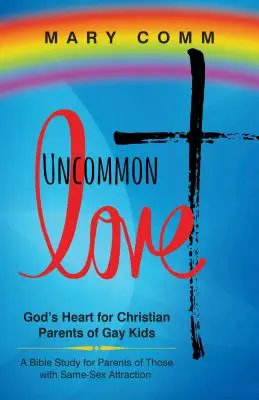 Niezwykła miłość: Boże serce dla chrześcijańskich rodziców dzieci homoseksualnych - Uncommon Love: God's Heart for Christian Parents of Gay Kids