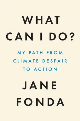 Co mogę zrobić? Moja droga od rozpaczy klimatycznej do działania - What Can I Do?: My Path from Climate Despair to Action