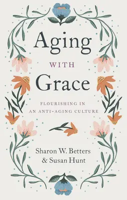 Starzenie się z gracją: Rozkwit w kulturze przeciwdziałającej starzeniu się - Aging with Grace: Flourishing in an Anti-Aging Culture
