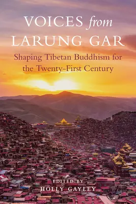 Głosy z Larung Gar: Kształtowanie buddyzmu tybetańskiego dla dwudziestego pierwszego wieku - Voices from Larung Gar: Shaping Tibetan Buddhism for the Twenty-First Century