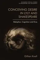 Pojęcie pożądania u Lyly'ego i Szekspira: Metafora, poznanie i eros - Conceiving Desire in Lyly and Shakespeare: Metaphor, Cognition and Eros