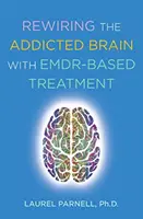 Przekształcanie uzależnionego mózgu za pomocą terapii opartej na Emdr - Rewiring the Addicted Brain with Emdr-Based Treatment