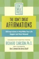 Afirmacje Don't Sweat: 100 inspiracji, które pomogą ci uczynić twoje życie szczęśliwszym i bardziej zrelaksowanym - The Don't Sweat Affirmations: 100 Inspirations to Help Make Your Life Happier and More Relaxed