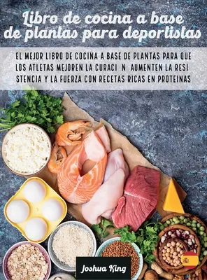 Libro de cocina a base de plantas para deportistas: Najlepsza książka kucharska na bazie roślin, dzięki której atleci poprawią swoją kondycję, zwiększą siłę mięśni i zwiększą siłę mięśni. - Libro de cocina a base de plantas para deportistas: El mejor libro de cocina a base de plantas para que los atletas mejoren la curacin, aumenten la r