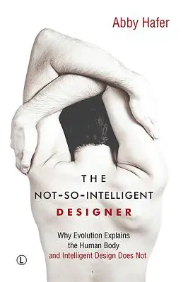 Niezbyt inteligentny projektant: Dlaczego ewolucja wyjaśnia ludzkie ciało, a inteligentny projekt nie? - The Not-So-Intelligent Designer: Why Evolution Explains the Human Body and Intelligent Design Does Not