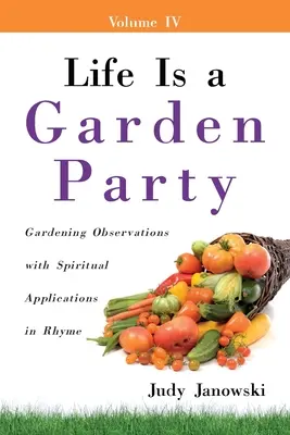 Życie to przyjęcie w ogrodzie: Obserwacje ogrodnicze z duchowymi zastosowaniami w rymie - Life Is a Garden Party: Gardening Observations with Spiritual Applications in Rhyme