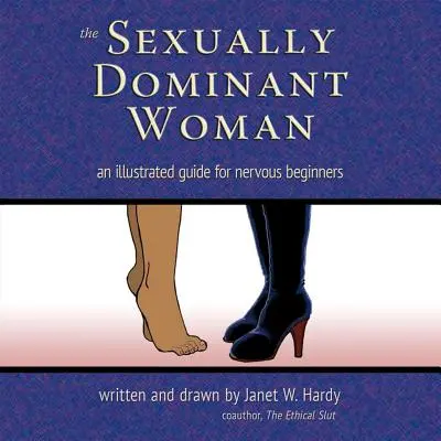 Kobieta dominująca seksualnie: Ilustrowany przewodnik dla nerwowych początkujących - The Sexually Dominant Woman: An Illustrated Guide for Nervous Beginners