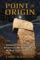 Punkt pochodzenia: Gobekli Tepe i duchowa matryca dla światowych kosmologii - Point of Origin: Gobekli Tepe and the Spiritual Matrix for the World's Cosmologies