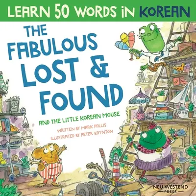 The Fabulous Lost & Found i mała koreańska mysz: Śmiej się, ucząc się 50 koreańskich słów z tą koreańską książką dla dzieci. Dwujęzyczna książka koreańsko-angielska - The Fabulous Lost & Found and the little Korean mouse: Laugh as you learn 50 Korean words with this Korean book for kids. Bilingual Korean English boo